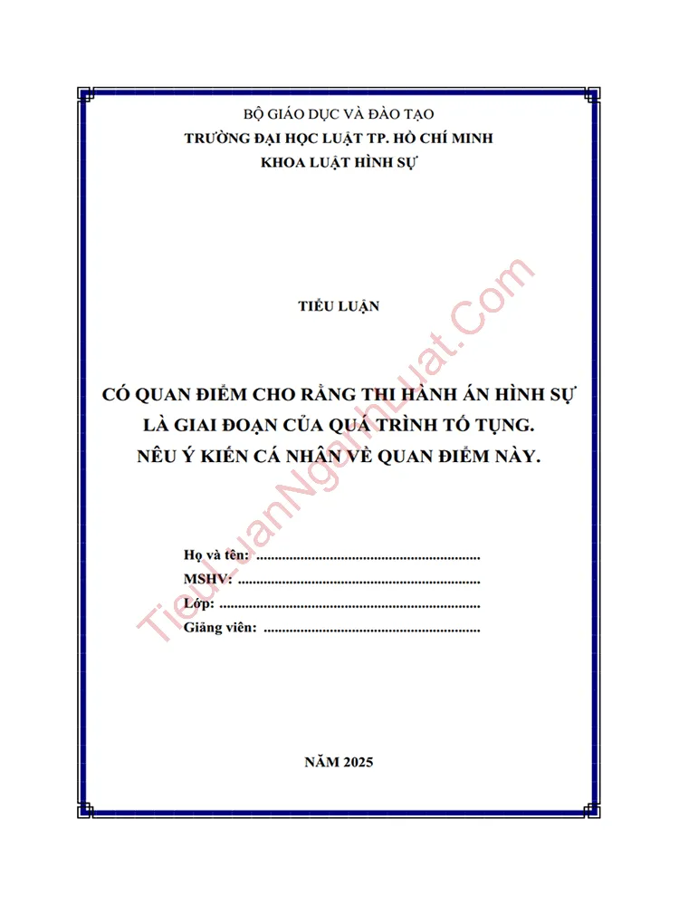 Tiểu luận Có quan điểm cho rằng thi hành án hình sự là giai đoạn của quá trình tố tụng. Hãy nêu ý kiến cá nhân của anh chị về quan điểm này?